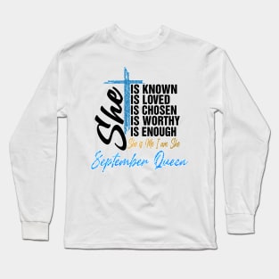 September Queen She Is Known Loved Chosen Worthy Enough She Is Me I Am She Long Sleeve T-Shirt